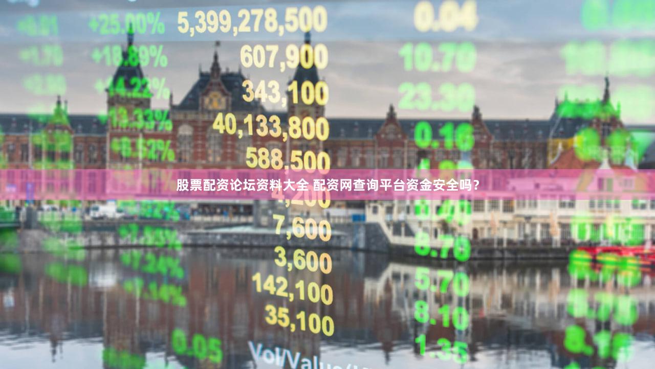 股票配资论坛资料大全 配资网查询平台资金安全吗？