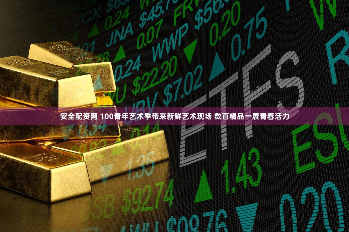安全配资网 100青年艺术季带来新鲜艺术现场 数百精品一展青春活力