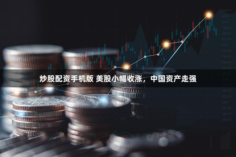 炒股配资手机版 美股小幅收涨，中国资产走强