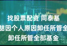 找股票配资 同泰基金：杨喆因个人原因卸任所管全部基金