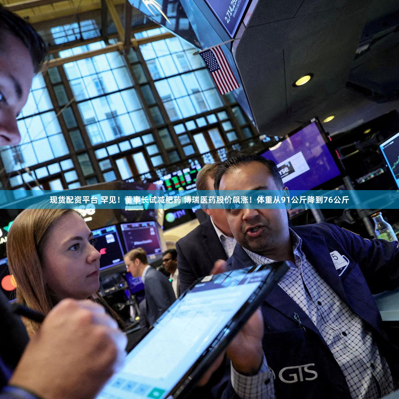现货配资平台 罕见!董事长试减肥药 博瑞医药股价飙涨!体重从91公斤降到76公斤