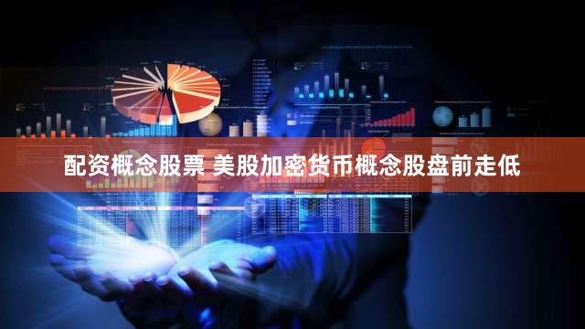 配资概念股票 美股加密货币概念股盘前走低