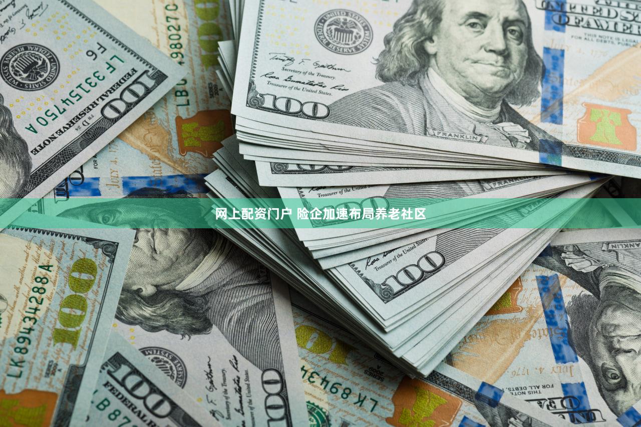网上配资门户 险企加速布局养老社区