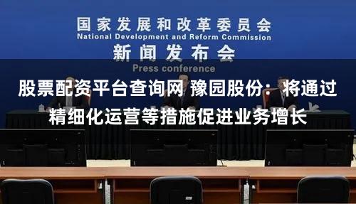 股票配资平台查询网 豫园股份：将通过精细化运营等措施促进业务增长