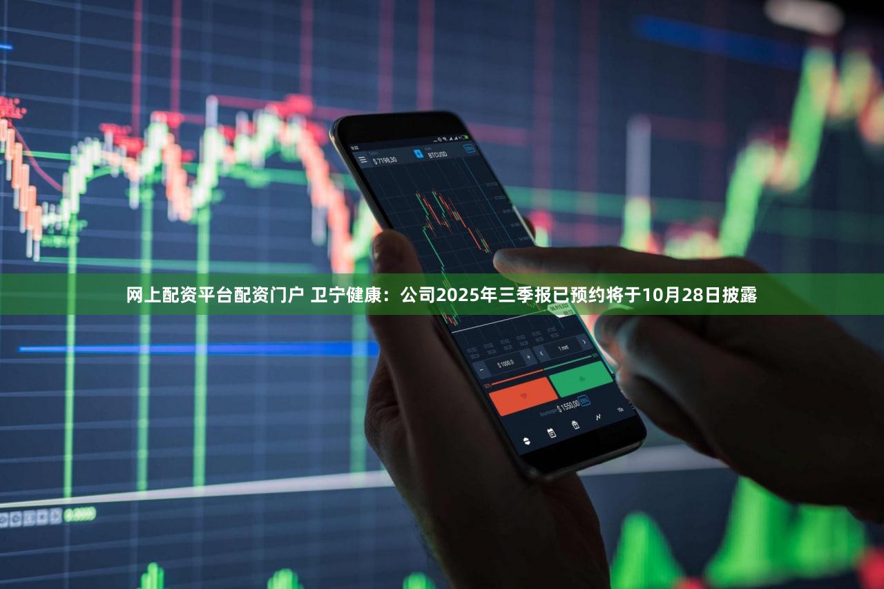 网上配资平台配资门户 卫宁健康：公司2025年三季报已预约将于10月28日披露